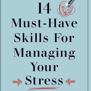 14 Must-Have Skills for Managing Your Stress: Don't Live Your Life Without Them